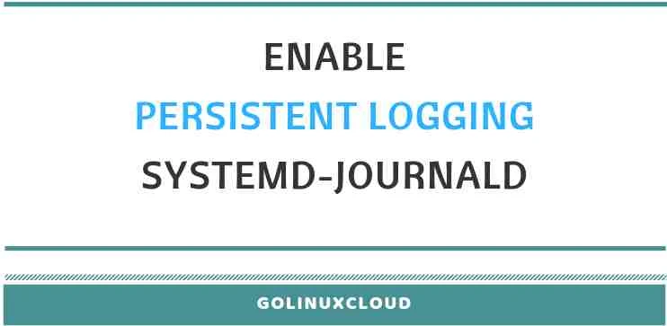 How to enable persistent logging in systemd-journald in RHEL 7