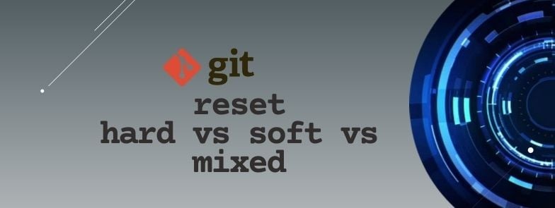 A practical guide to git reset hard vs soft vs mixed