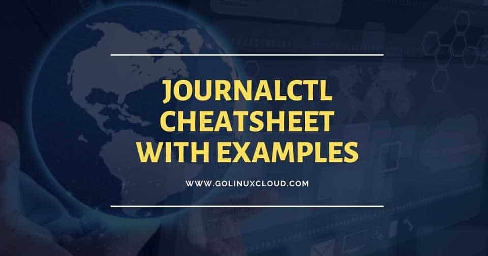Journalctl cheat sheet with 10+ commands to filter systemd logs