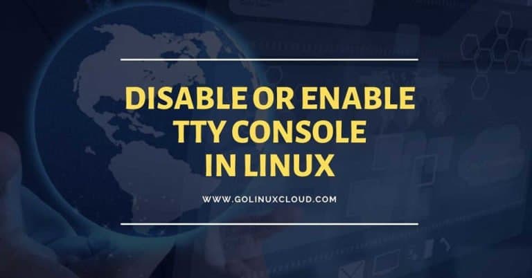 How to disable tty or enable tty console in Linux ( RHEL / CentOS 7)