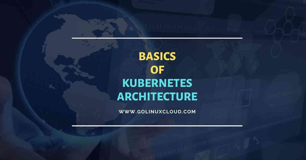 Beginners guide to learn Kubernetes Architecture | GoLinuxCloud